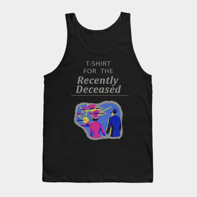 T-Shirt For The Recently Deceased Tank Top by Smyrx